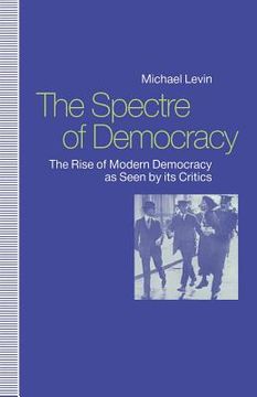 portada The Spectre of Democracy: The Rise of Modern Democracy as Seen by Its Critics (en Inglés)