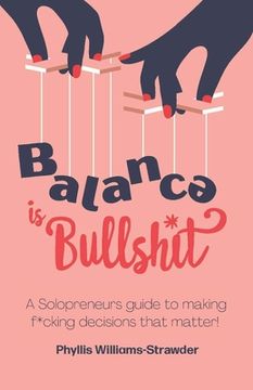 portada Balance Is Bullshit: A Solopreneurs Guide To Making F*cking Decisions That Matter (en Inglés)