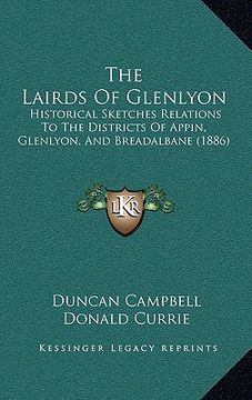 portada the lairds of glenlyon: historical sketches relations to the districts of appin, glenlyon, and breadalbane (1886) (in English)