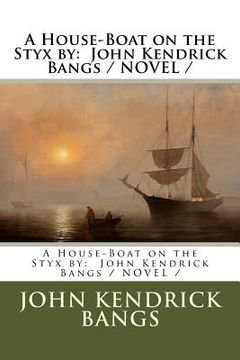 portada A House-Boat on the Styx by: John Kendrick Bangs / NOVEL / (en Inglés)