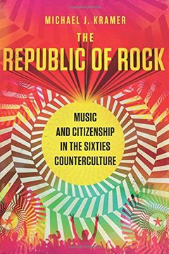 portada The Republic of Rock: Music and Citizenship in the Sixties Counterculture