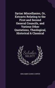 portada Syriac Miscellanies, Or, Extracts Relating to the First and Second General Councils, and Various Other Quotations, Theological, Historical & Classical (en Inglés)