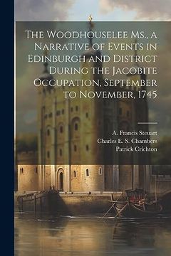 The Woodhouselee Ms. , a Narrative of Events in Edinburgh and District During the Jacobite Occupation, September to November, 1745