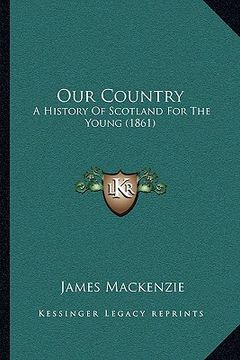 portada our country: a history of scotland for the young (1861) a history of scotland for the young (1861) (en Inglés)