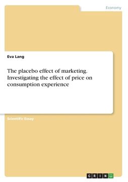 portada The placebo effect of marketing. Investigating the effect of price on consumption experience (en Inglés)