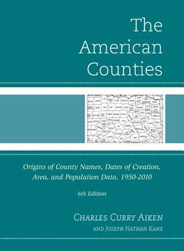 portada the american counties: origins of county names, dates of creation, area, and population data, 1950-2010 (en Inglés)