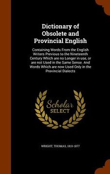 portada Dictionary of Obsolete and Provincial English: Containing Words From the English Writers Previous to the Nineteenth Century Which are no Longer in use (en Inglés)