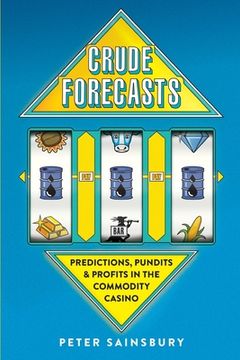 portada Crude Forecasts: Predictions, Pundits and Profits in the Commodity Casino (en Inglés)