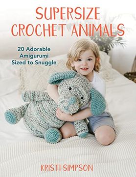 portada Supersize Crochet Animals: 20 Adorable Amigurumi Sized to Snuggle (in English)