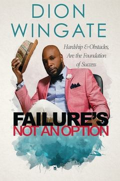 portada Failure's Not an Option: Hardship and Obstacles Are the Foundation to Success Dion Wingate (Auto Pilot Revised)