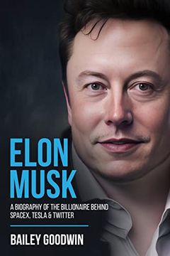 portada Elon Musk: A Biography of the Billionaire Behind Spacex, Tesla & Twitter (en Inglés)