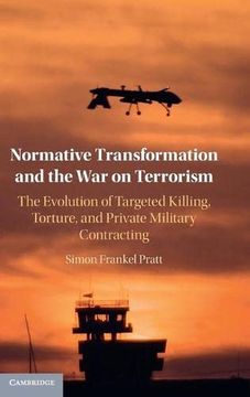portada Normative Transformation and the war on Terrorism: The Evolution of Targeted Killing, Torture, and Private Military Contracting (en Inglés)