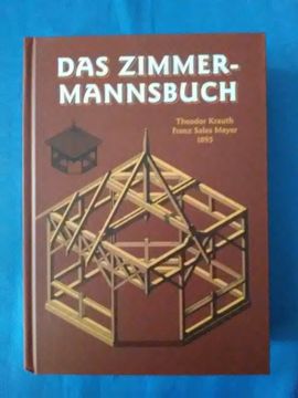 portada Das Zimmermannsbuch: Die Bau-Und Kunstzimmerei mit Besonderer Berücksichtigung der Äusseren Form. Theodor Krauth; Franz s. Meyer / Verlag th. Schäfer (en Alemán)