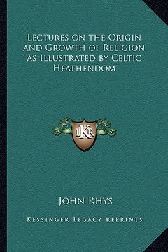 portada lectures on the origin and growth of religion as illustrated by celtic heathendom (en Inglés)