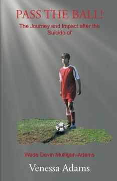 portada PASS THE BALL!: The Journey and Impact after the Suicide of Wade Devin Mulligan-Adams (in English)