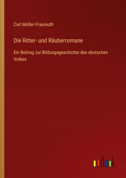 portada Die Ritter- und Räuberromane: Ein Beitrag zur Bildungsgeschichte des deutschen Volkes (en Alemán)