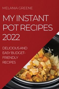 portada My Instant Pot Recipes 2022: Delicious and Easy Budget-Friendly Recipes