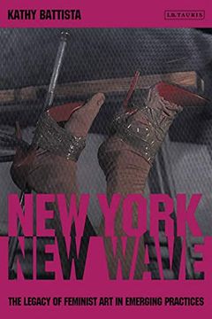 portada New York, new Wave: The Legacy of Feminist art in Emerging Practice (International Library of Modern and Contemporary Art) (en Inglés)