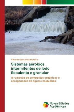portada Sistemas Aeróbios Intermitentes de Lodo Floculento e Granular: A Remoção de Compostos Orgânicos e Nitrogenados de Águas Residuárias (en Portugués)