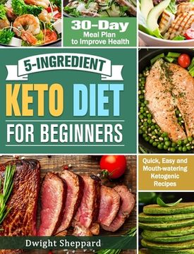 portada 5-Ingredient Keto Diet for Beginners: Quick, Easy and Mouth-watering Ketogenic Recipes with 30-Day Meal Plan to Improve Health (en Inglés)