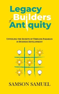 Legacy Builders of Antiquity: Unveiling the Secrets of Timeless Parables in Business Development