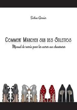 portada Comment marcher sur des stilettos: Manuel de survie pour les accros aux chaussures (in French)