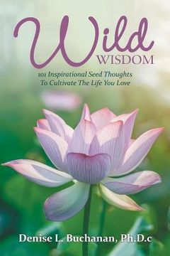 portada Wild Wisdom: 101 Inspirational Seed Thoughts to Cultivate the Life You Love (en Inglés)