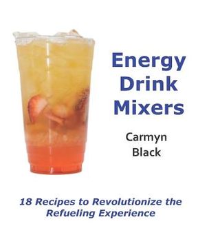 portada Energy Drink Mixers: 18 Recipes to Revolutionize the Refueling Experience (in English)