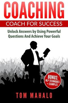 portada COACHING: Coaching For Success, How To Unlock Answers Using Powerful Questions A (Coaching, Coaching For Success, Powerful Questions, Achieving Your Life Goals)