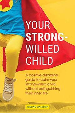 portada Your Strong-Willed Child: A Positive Discipline Guide to Calm Your Strong-Willed Child Without Extinguishing Their Inner Fire (en Inglés)