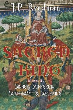portada Sacred King: Richard III: Sinner, Sufferer, Scapegoat, Sacrifice (en Inglés)