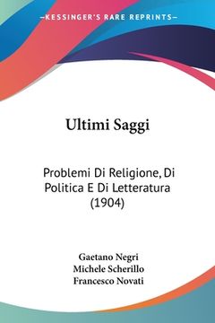 portada Ultimi Saggi: Problemi Di Religione, Di Politica E Di Letteratura (1904) (en Italiano)