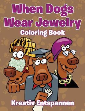 portada When Dogs Wear Jewelry Coloring Book (in English)