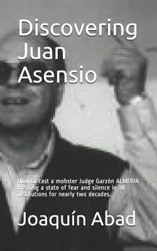 portada Discovering Juan Asensio: How to Cast a Mobster Judge Garzón Almeria Creating a State of Fear and Silence in All Institutions for Nearly Two Dec (en Inglés)