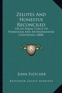 portada zelotes and honestus reconciled: or an equal check to pharisaism and antinomianism continued (1808) (en Inglés)
