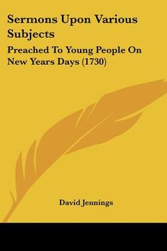 portada sermons upon various subjects: preached to young people on new years days (1730) (en Inglés)