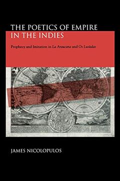 portada The Poetics of Empire in the Indies: Prophecy and Imitation in “la Araucana” and “os Lusíadas” (Studies in Romance Literatures) (en Inglés)