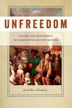 portada Unfreedom: Slavery and Dependence in Eighteenth-Century Boston (Early American Places)
