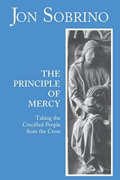 portada The Principle of Mercy: Taking the Crucified People From the Cross (en Inglés)