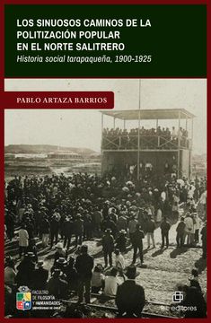 portada Los Sinuosos Caminos de la Politización Popular en el Norte Salitrero. Historia Social Tarapaqueña, 1900-1925 (in Spanish)