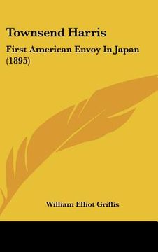 portada townsend harris: first american envoy in japan (1895) (en Inglés)