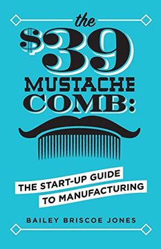 portada The $39 Mustache Comb: The Start-Up Guide to Manufacturing (in English)