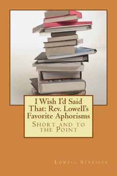 portada I Wish I'd Said That: Rev. Lowell's Favorite Aphorisms: Short and to the Point (en Inglés)