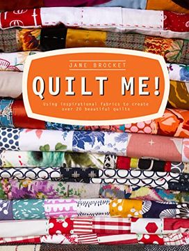 portada Quilt Me!  Using Inspirational Fabrics to Create Over 20 Beautiful Quilts