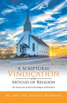 portada A Scriptural Vindication of the Articles of Religion: The Twenty-Five Articles of the Religion of Methodism (en Inglés)