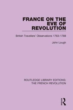 portada France on the Eve of Revolution: British Travellers' Observations 1763-1788 (en Inglés)