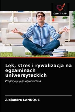 portada Lęk, stres i rywalizacja na egzaminach uniwersyteckich (en Polaco)
