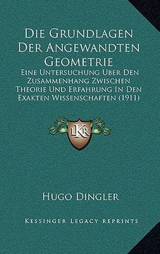 portada Die Grundlagen Der Angewandten Geometrie: Eine Untersuchung Uber Den Zusammenhang Zwischen Theorie Und Erfahrung in Den Exakten Wissenschaften (1911) (in German)
