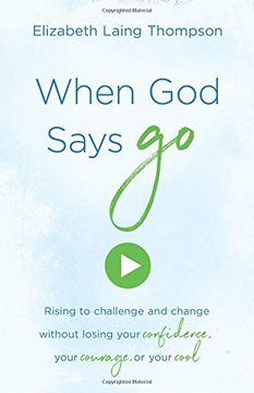 portada When God Says "Go": Rising to Challenge and Change Without Losing Your Confidence, Your Courage, or Your Cool