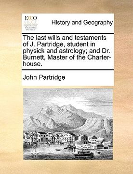 portada the last wills and testaments of j. partridge, student in physick and astrology; and dr. burnett, master of the charter-house. (in English)